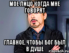 Мое лицо когда мне говорят главное, чтобы Бог был в душе