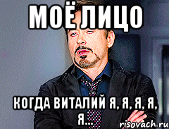 моё лицо когда Виталий Я, Я, Я, Я, Я...