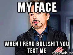 my face when i read bullshit you text me, Мем мое лицо когда