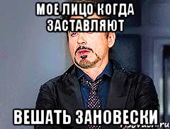 мое лицо когда заставляют вешать зановески