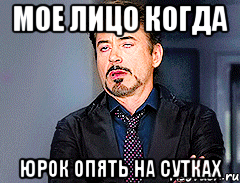 Мое лицо когда Юрок опять на сутках