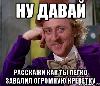 Ну давай Расскажи как ты легко завалил огромную креветку, Мем мое лицо