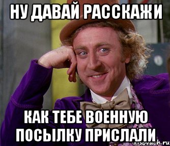 НУ ДАВАЙ РАССКАЖИ КАК ТЕБЕ ВОЕННУЮ ПОСЫЛКУ ПРИСЛАЛИ, Мем мое лицо