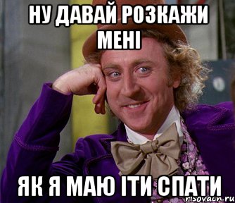 Ну давай розкажи мені як я маю іти спати, Мем мое лицо