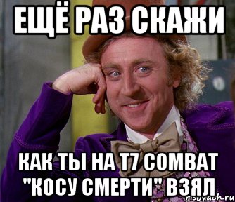 Ещё раз скажи Как ты на T7 Combat "косу смерти" взял, Мем мое лицо