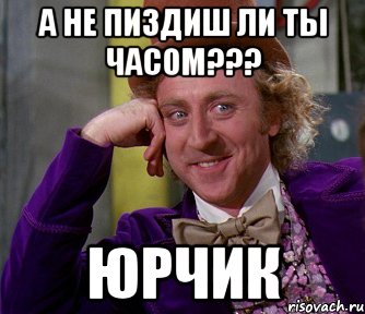 А НЕ ПИЗДИШ ЛИ ТЫ ЧАСОМ??? ЮРЧИК, Мем мое лицо
