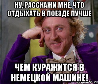 ну, расскажи мне, что отдыхать в поезде лучше чем куражится в немецкой машине!, Мем мое лицо