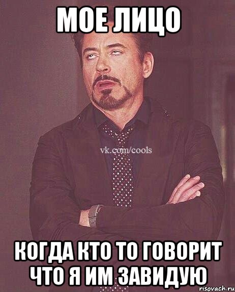 мое лицо когда кто то говорит что я им завидую