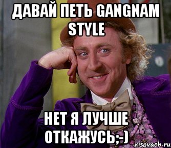 Давай петь gangnam style Нет я лучше откажусь;-), Мем мое лицо