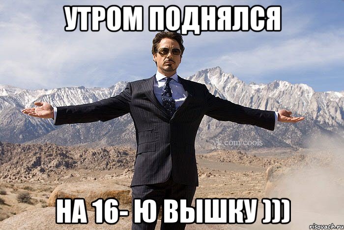 утром поднялся на 16- ю вышку )))