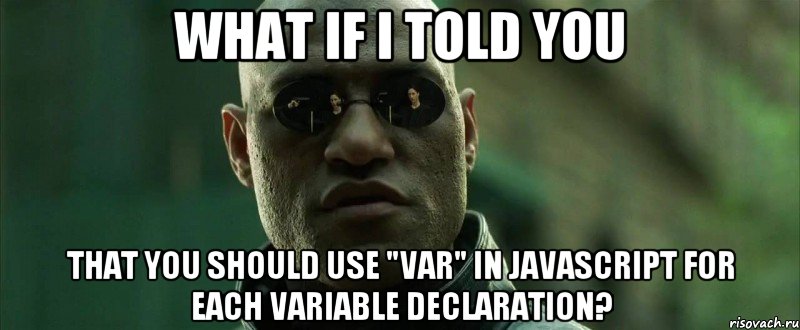 WHAT IF I TOLD YOU That you should use "var" in JavaScript for each variable declaration?, Мем  морфеус