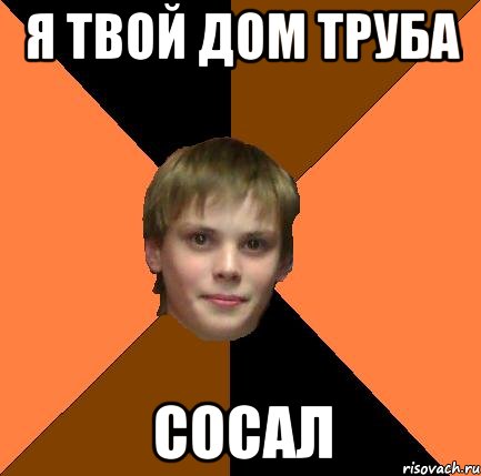 Я твой дом труба Сосал