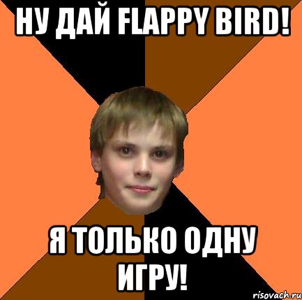 Ну дай flappy bird! Я только одну игру!