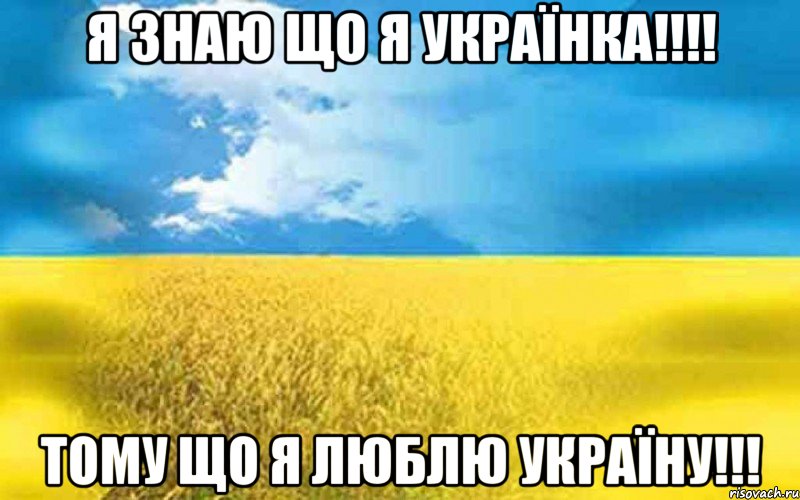 Я Знаю що я українка!!!! Тому що я люблю Україну!!!
