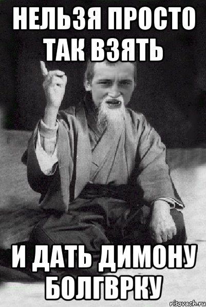 нельзя просто так взять и дать димону болгврку, Мем Мудрий паца