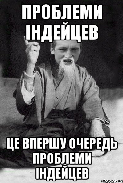 ПРОБЛЕМИ ІНДЕЙЦЕВ ЦЕ ВПЕРШУ ОЧЕРЕДЬ ПРОБЛЕМИ ІНДЕЙЦЕВ, Мем Мудрий паца