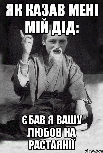 як казав мені мій дід: єбав я вашу любов на растаянії, Мем Мудрий паца