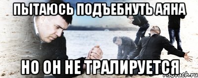 Пытаюсь подъебнуть Аяна но он не тралируется, Мем Мужик сыпет песок на пляже