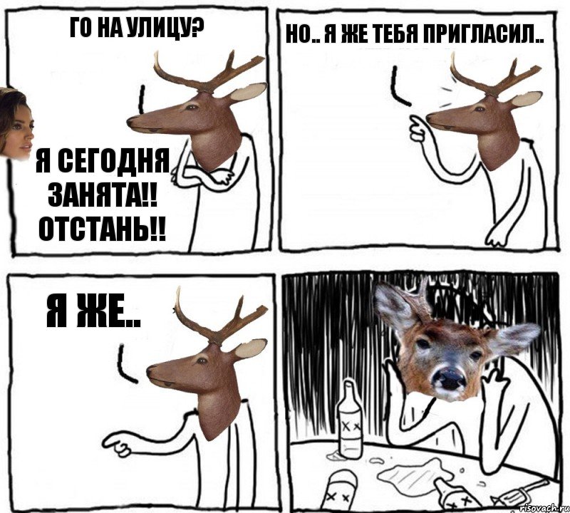 Го на улицу? Я СЕГОДНЯ ЗАНЯТА!! ОТСТАНЬ!! Но.. Я же тебя пригласил.. Я же..