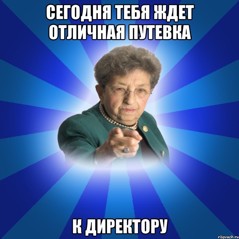 сегодня тебя ждет отличная путевка к директору, Мем Наталья Ивановна