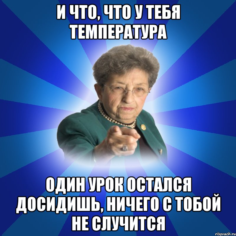 И что, что у тебя температура Один урок остался Досидишь, ничего с тобой не случится, Мем Наталья Ивановна