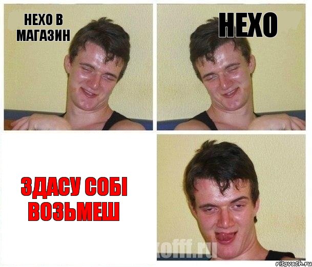 нехо в магазин нехо здасу собi возьмеш