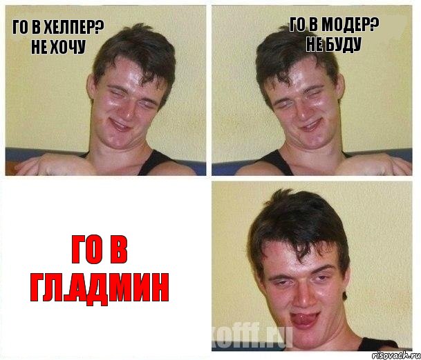 Го В Хелпер? Не Хочу Го В Модер? Не Буду Го В Гл.Админ