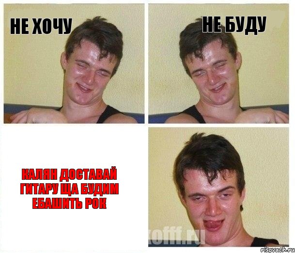 не хочу не буду КАЛЯН ДОСТАВАЙ ГИТАРУ ЩА БУДИМ ЕБАШИТЬ РОК
