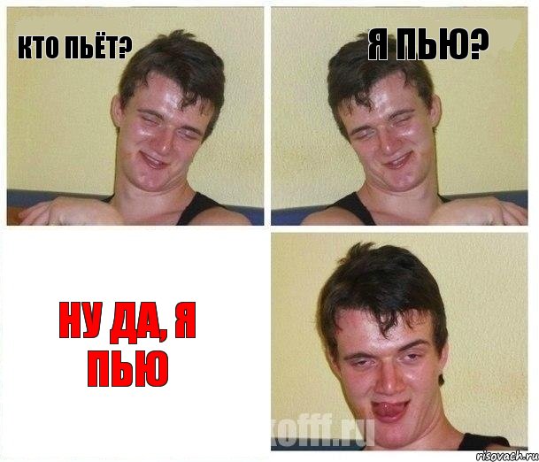 Кто пьёт? Я пью? Ну да, я пью