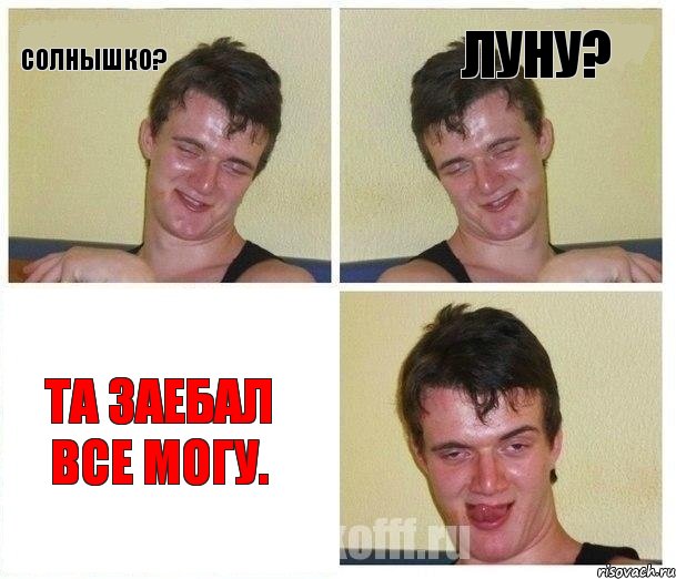 СОЛНЫШКО? ЛУНУ? Та заебал все могу.