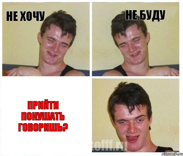 Не хочу Не буду Прийти покушать говоришь?