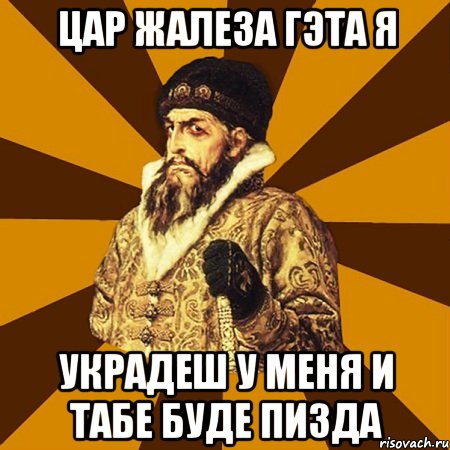 Цар жалеза гэта я украдеш у меня и табе буде пизда, Мем Не царское это дело