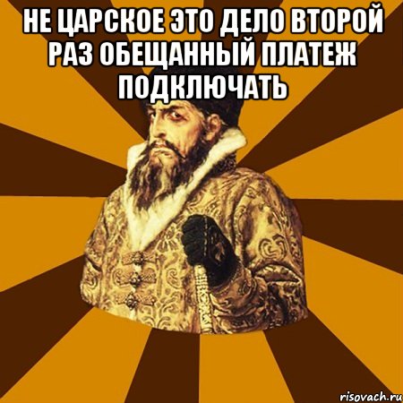 Не царское это дело второй раз обещанный платеж подключать , Мем Не царское это дело