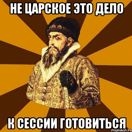 не царское это дело к сессии готовиться, Мем Не царское это дело