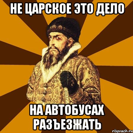Не царское это дело На автобусах разъезжать, Мем Не царское это дело