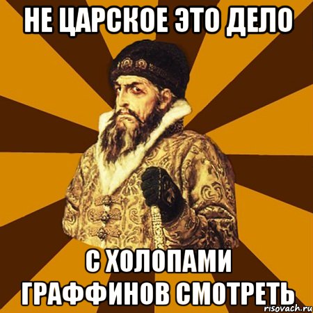 не царское это дело с холопами граффинов смотреть, Мем Не царское это дело