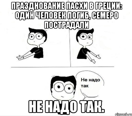 Празднование Пасхи в Греции: один человек погиб, семеро пострадали Не надо так., Комикс Не надо так парень (2 зоны)