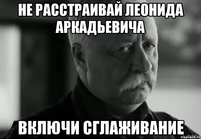 Не расстраивай Леонида Аркадьевича включи Сглаживание, Мем Не расстраивай Леонида Аркадьевича