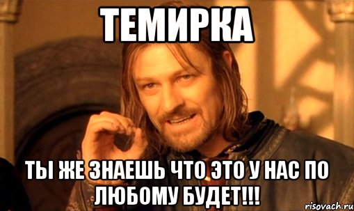 Темирка Ты же знаешь что это у нас по любому будет!!!, Мем Нельзя просто так взять и (Боромир мем)