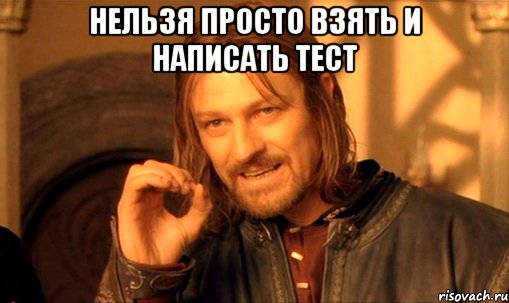 нельзя просто взять и написать тест , Мем Нельзя просто так взять и (Боромир мем)