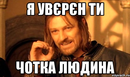 я увєрєн ти чотка людина, Мем Нельзя просто так взять и (Боромир мем)
