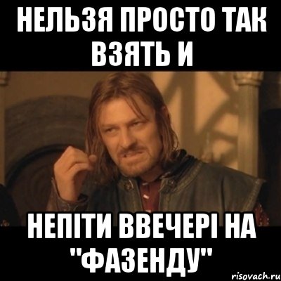 Нельзя просто так взять и непіти ввечері на "фазенду", Мем Нельзя просто взять