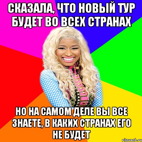 СКАЗАЛА, ЧТО НОВЫЙ ТУР БУДЕТ ВО ВСЕХ СТРАНАХ НО НА САМОМ ДЕЛЕ ВЫ ВСЕ ЗНАЕТЕ, В КАКИХ СТРАНАХ ЕГО НЕ БУДЕТ