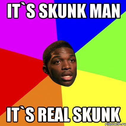 IT`S SKUNK MAN IT`S REAL SKUNK