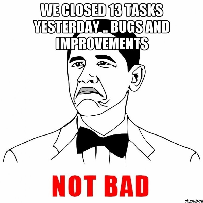 we closed 13 tasks yesterday .. bugs and improvements , Мем  Not bad