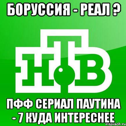 Боруссия - Реал ? Пфф сериал Паутина - 7 куда интереснее, Мем нтв