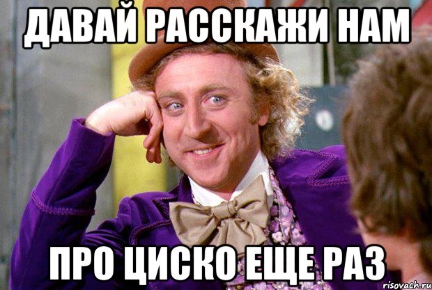 Давай расскажи нам Про циско еще раз, Мем Ну давай расскажи (Вилли Вонка)