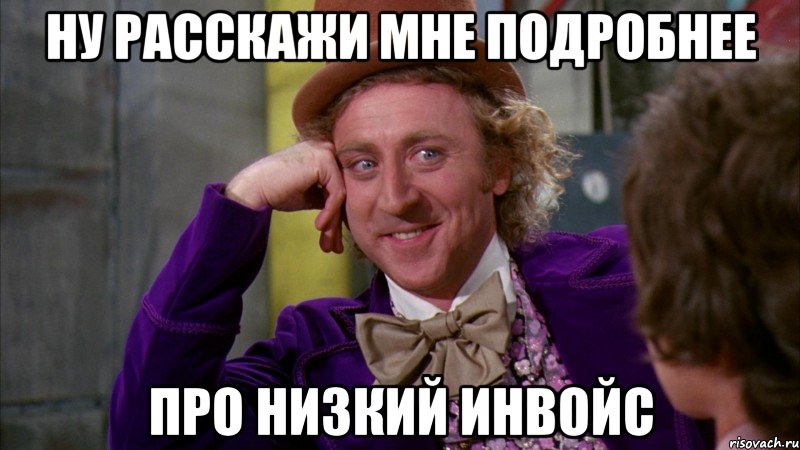 ну расскажи мне подробнее про низкий инвойс, Мем Ну давай расскажи (Вилли Вонка)