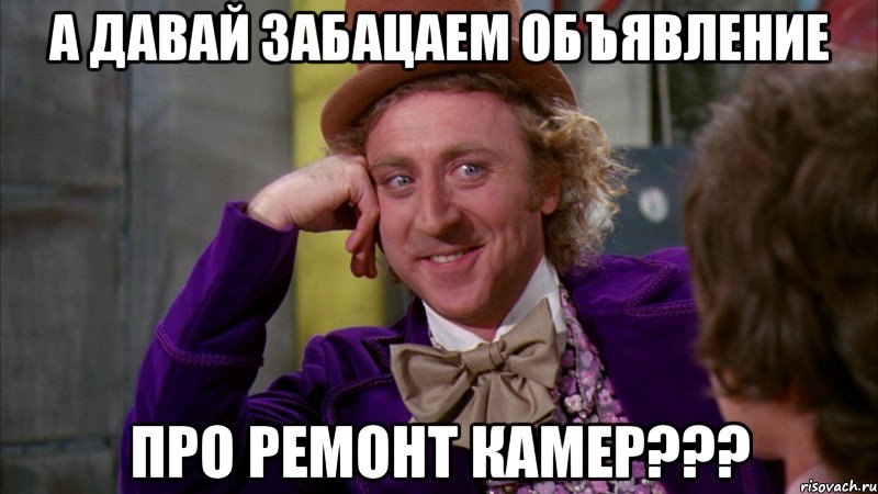 А давай забацаем объявление про ремонт камер???, Мем Ну давай расскажи (Вилли Вонка)
