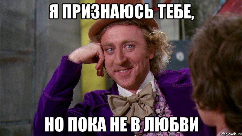 я признаюсь тебе, но пока не в любви, Мем Ну давай расскажи (Вилли Вонка)